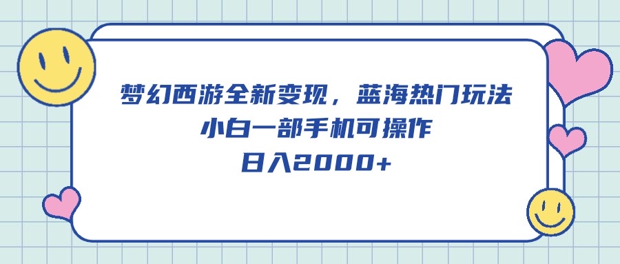 （10367期）梦幻西游全新变现，蓝海热门玩法，小白一部手机可操作，日入2000+-古龙岛网创