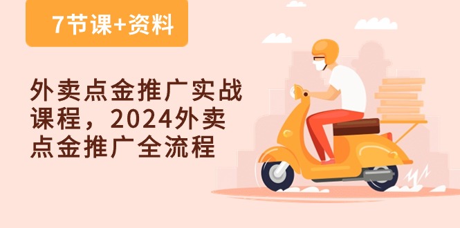 （10462期）外卖 点金推广实战课程，2024外卖 点金推广全流程（7节课+资料）-古龙岛网创