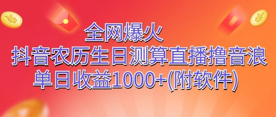 全网爆火，抖音农历生日测算直播撸音浪，单日收益1000+-古龙岛网创