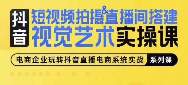 短视频拍摄&直播间搭建视觉艺术实操课，手把手场景演绎，从0-1短视频实操课-古龙岛网创