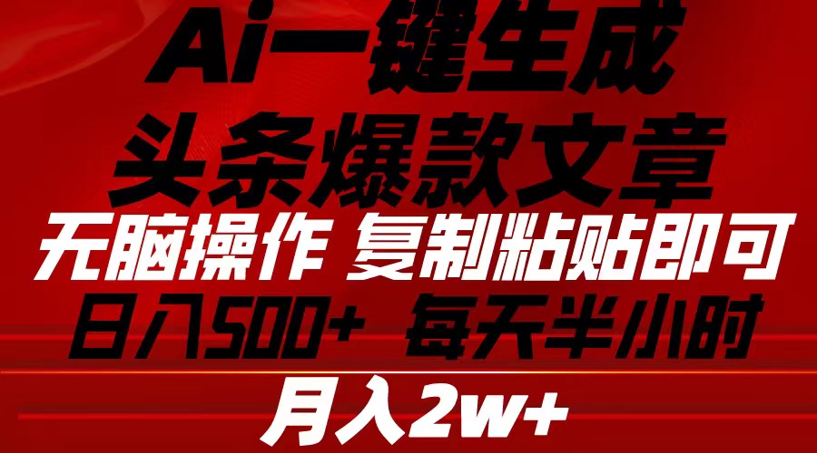 （10550期）Ai一键生成头条爆款文章 复制粘贴即可简单易上手小白首选 日入500+-古龙岛网创