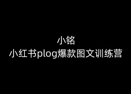 小铭-小红书plog爆款图文训练营，教你从0-1做小红书-古龙岛网创