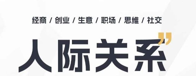 人际关系思维提升课 ，个人破圈 职场提升 结交贵人 处事指导课-古龙岛网创