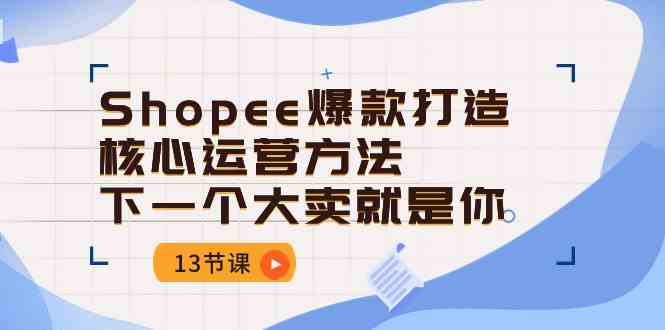 Shopee爆款打造核心运营方法，下一个大卖就是你（13节课）-古龙岛网创