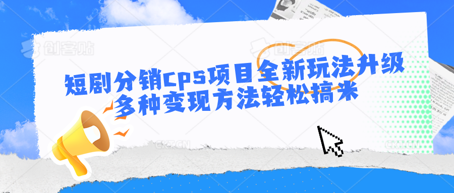 短剧分销cps项目全新玩法升级，多种变现方法轻松搞米-古龙岛网创