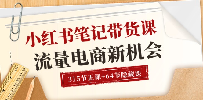 （10940期）小红书-笔记带货课【6月更新】流量 电商新机会 315节正课+64节隐藏课-古龙岛网创