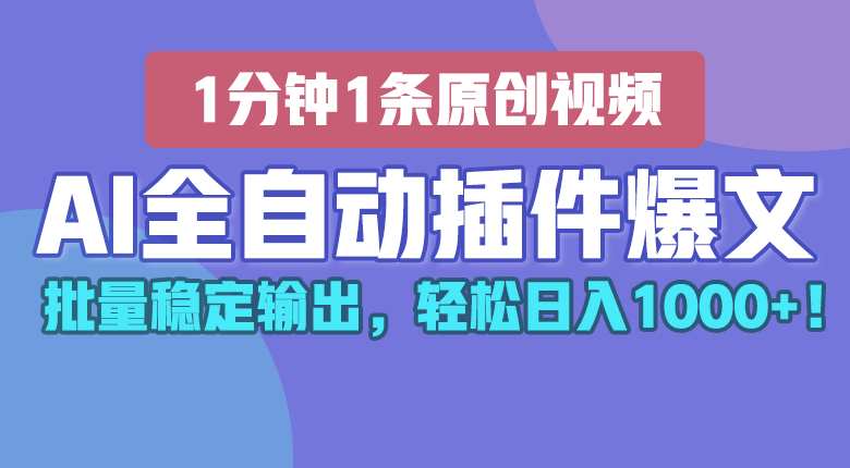 AI全自动插件输出爆文，批量稳定输出，1分钟一条原创文章，轻松日入1000+！-古龙岛网创