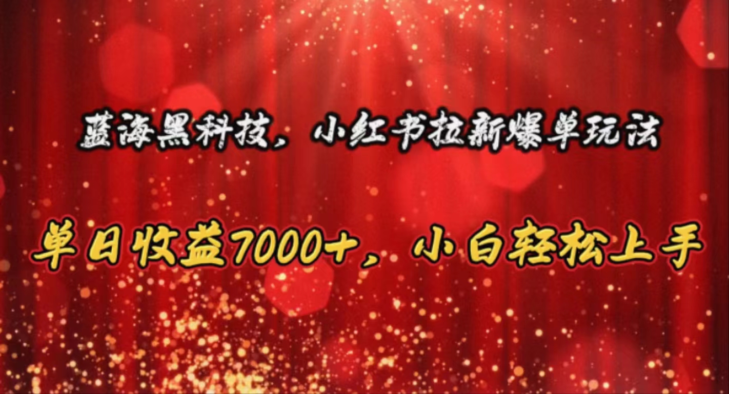 （10860期）蓝海黑科技，小红书拉新爆单玩法，单日收益7000+，小白轻松上手-古龙岛网创