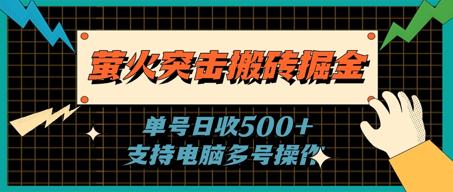 （11170期）萤火突击搬砖掘金，单日500+，支持电脑批量操作-古龙岛网创