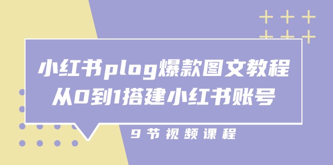 小红书plog爆款图文教程，从0到1搭建小红书账号（9节课）-古龙岛网创