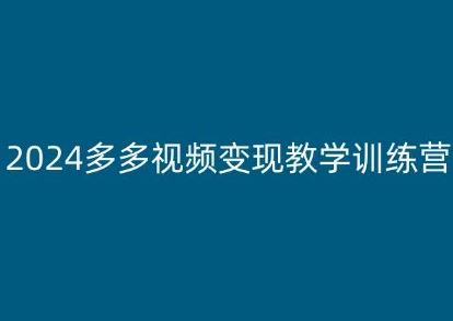 2024多多视频变现教学训练营，新手保姆级教程，适合新手小白-古龙岛网创