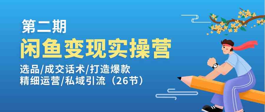 闲鱼变现实操训练营第2期：选品/成交话术/打造爆款/精细运营/私域引流-古龙岛网创