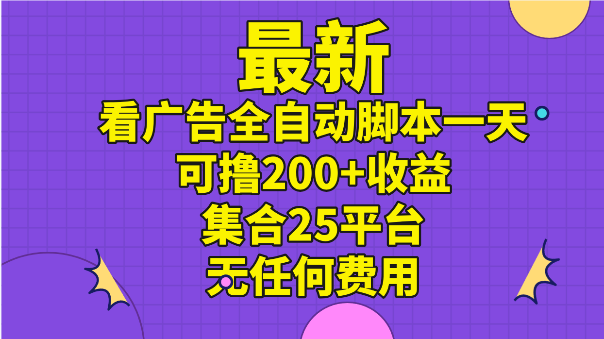 （11301期）最新看广告全自动脚本一天可撸200+收益 。集合25平台 ，无任何费用-古龙岛网创