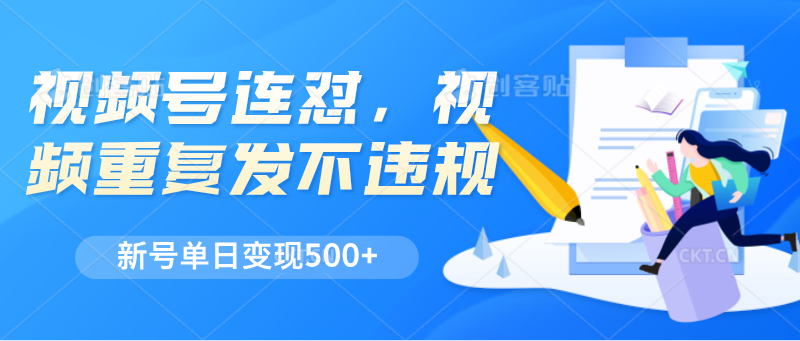 视频号连怼，视频重复发不违规，新号单日变现500+-古龙岛网创