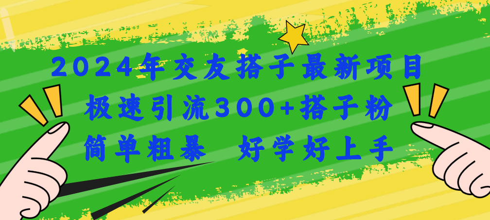 （11259期）2024年交友搭子最新项目，极速引流300+搭子粉，简单粗暴，好学好上手-古龙岛网创