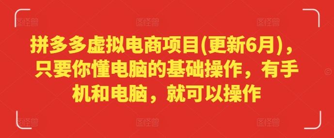 拼多多虚拟电商项目(更新6月)，只要你懂电脑的基础操作，有手机和电脑，就可以操作-古龙岛网创