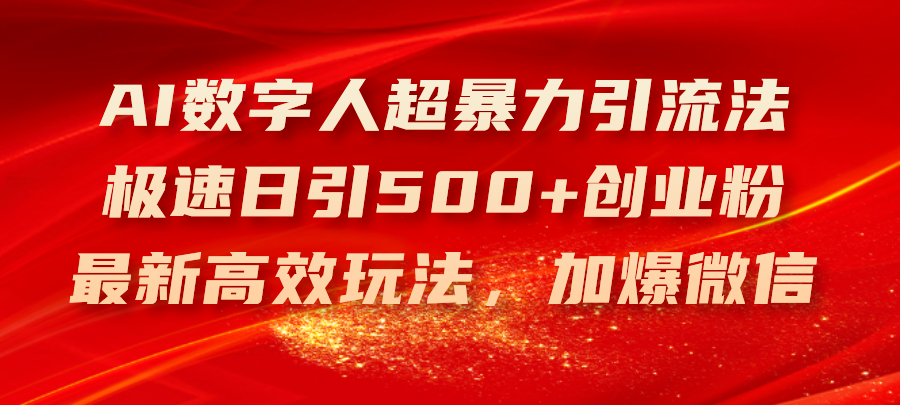 （11624期）AI数字人超暴力引流法，极速日引500+创业粉，最新高效玩法，加爆微信-古龙岛网创