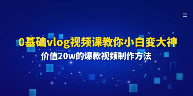 0基础vlog视频课教你小白变大神：价值20w的爆款视频制作方法-古龙岛网创