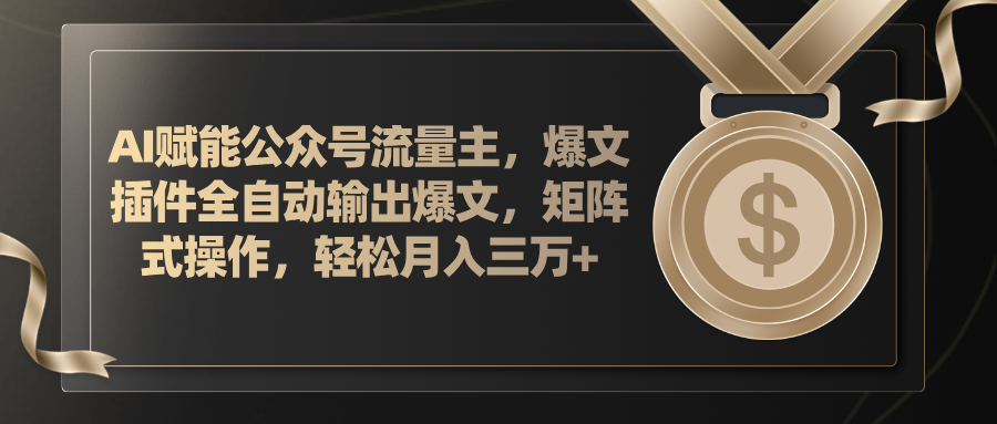 （11604期）AI赋能公众号流量主，插件输出爆文，矩阵式操作，轻松月入三万+-古龙岛网创