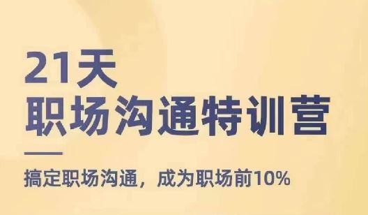 21天职场沟通特训营，搞定职场沟通，成为职场前10%-古龙岛网创