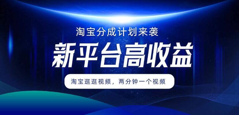 淘宝分成计划来袭，两分钟一个视频，新平台高收益，1万播放量收益100多，轻松月入5位数-古龙岛网创