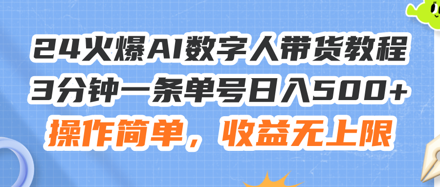 （11737期）24火爆AI数字人带货教程，3分钟一条单号日入500+，操作简单，收益无上限-古龙岛网创