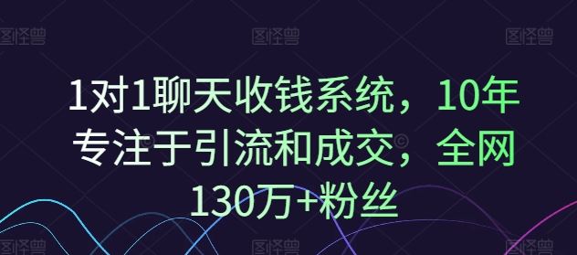 1对1聊天收钱系统，10年专注于引流和成交，全网130万+粉丝-古龙岛网创