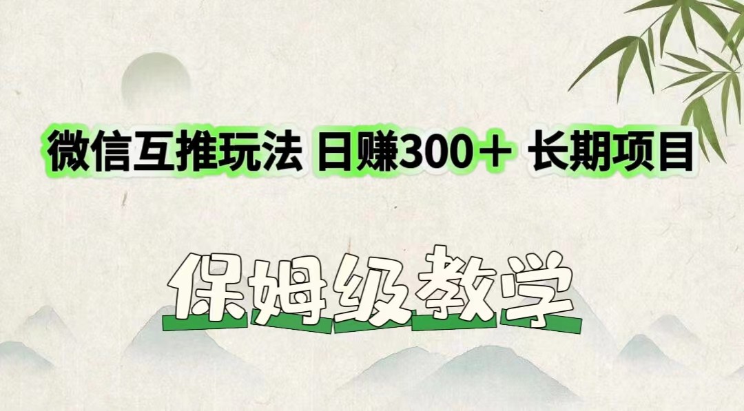 微信互推玩法 日赚300＋长期项目 保姆级教学-古龙岛网创