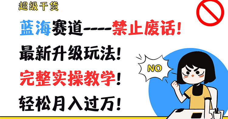 超级干货！蓝海赛道-禁止废话！最新升级玩法！完整实操教学！轻松月入过万！-古龙岛网创