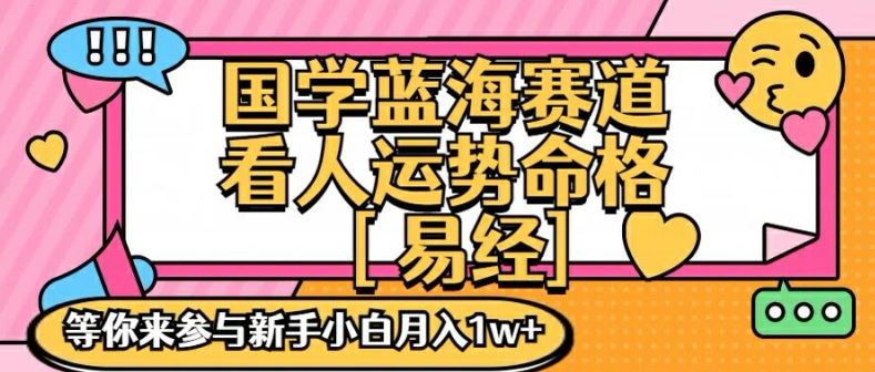 国学蓝海赋能赛道，零基础学习，手把手教学独一份新手小白月入1W+【揭秘】-古龙岛网创