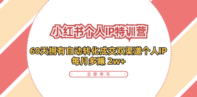 小红书个人IP陪跑营：两个月打造自动转化成交的多渠道个人IP，每月收入2w+（30节）-古龙岛网创