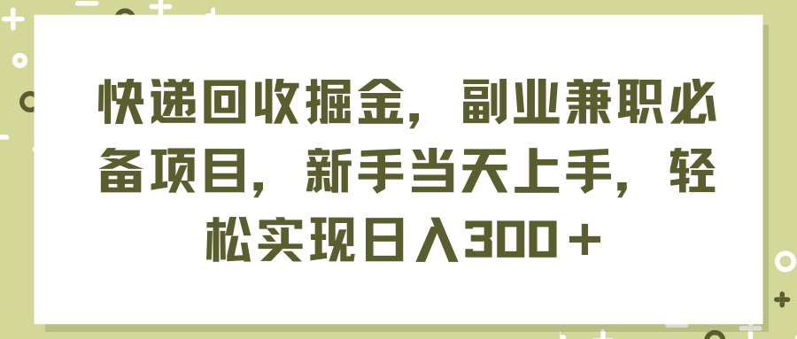 （11747期）快递回收掘金，副业兼职必备项目，新手当天上手，轻松实现日入300＋-古龙岛网创