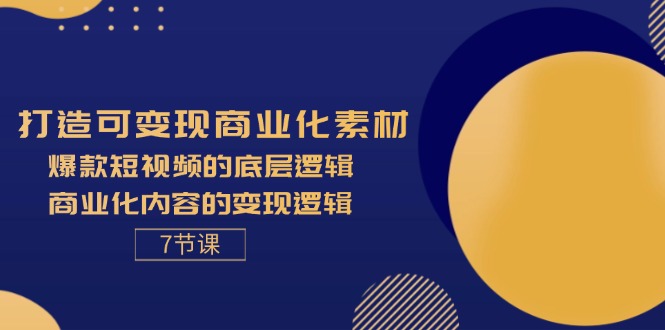 （11829期）打造可变现商业化素材，爆款短视频的底层逻辑，商业化内容的变现逻辑-7节-古龙岛网创