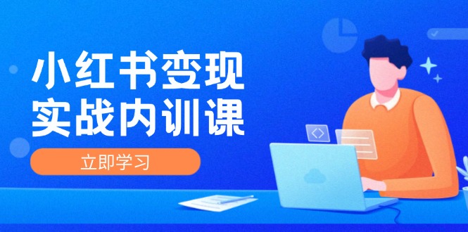 （12154期）小红书变现实战内训课，0-1实现小红书-IP变现 底层逻辑/实战方法/训练结合-古龙岛网创