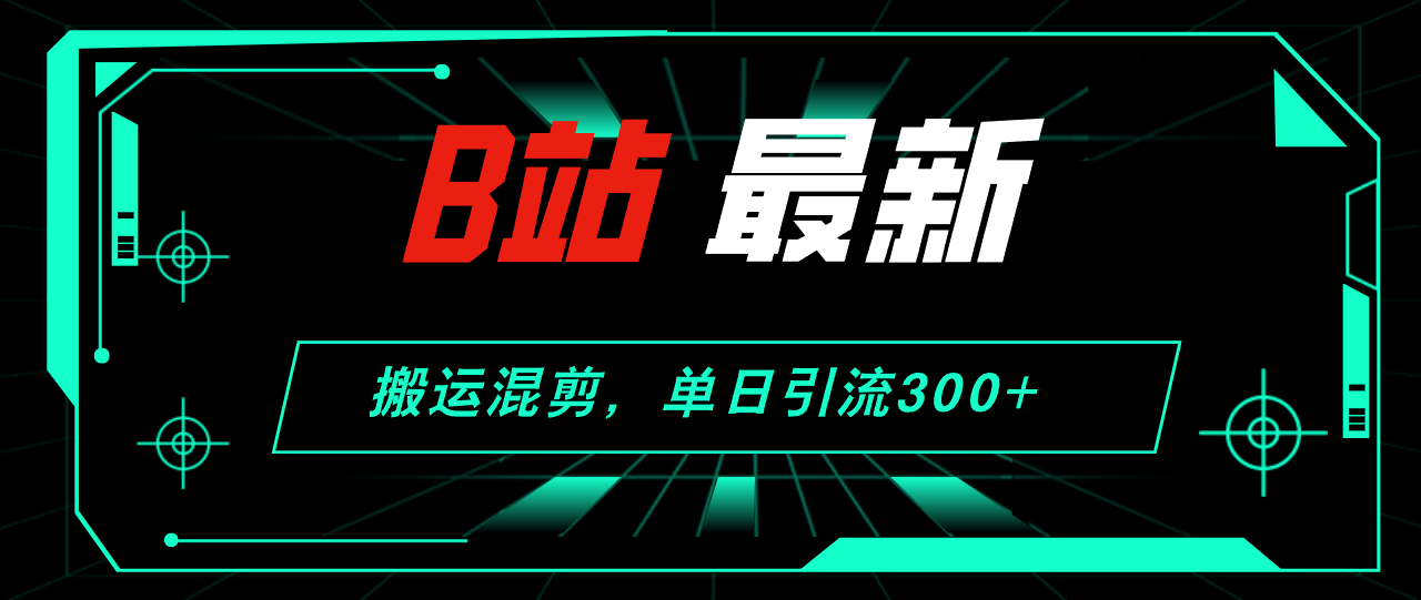 （12085期）B站最新，搬运混剪，单日引流300+创业粉-古龙岛网创