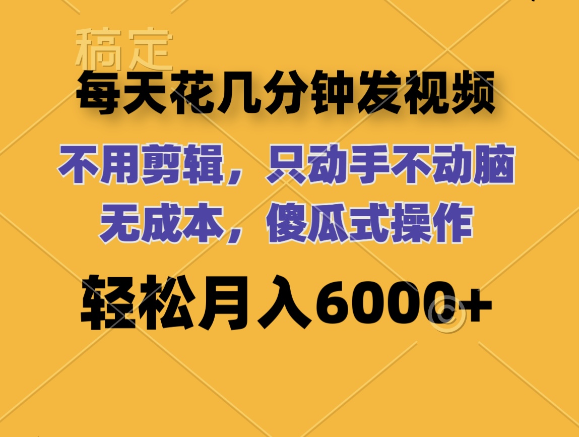 （12119期）每天花几分钟发视频 无需剪辑 动手不动脑 无成本 傻瓜式操作 轻松月入6…-古龙岛网创