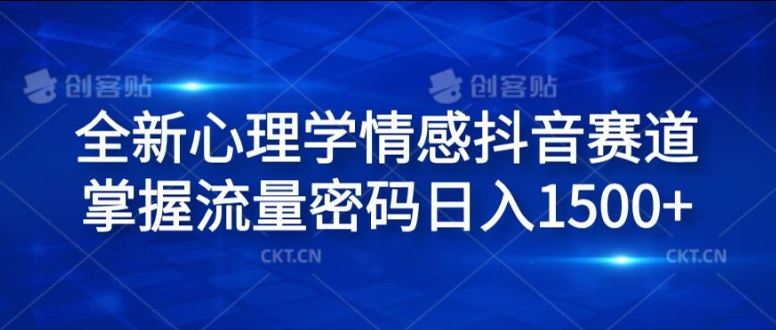 全新心理学情感抖音赛道，掌握流量密码日入1.5k【揭秘】-古龙岛网创