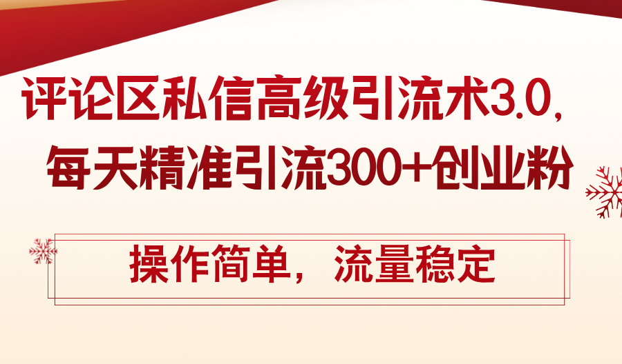 （12145期）评论区私信高级引流术3.0，每天精准引流300+创业粉，操作简单，流量稳定-古龙岛网创