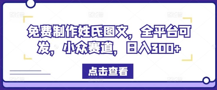 免费制作姓氏图文，全平台可发，小众赛道，日入300+【揭秘】-古龙岛网创