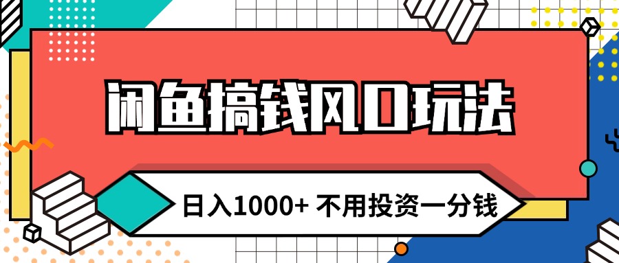 （12112期）闲鱼搞钱风口玩法 日入1000+ 不用投资一分钱 新手小白轻松上手-古龙岛网创