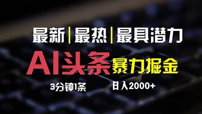 （12254期）最新AI头条掘金，每天10分钟，简单复制粘贴，小白月入2万+-古龙岛网创