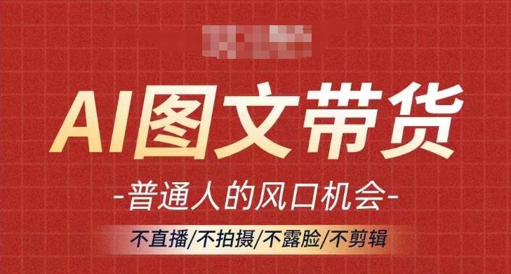 AI图文带货流量新趋势，普通人的风口机会，不直播/不拍摄/不露脸/不剪辑，轻松实现月入过万-古龙岛网创