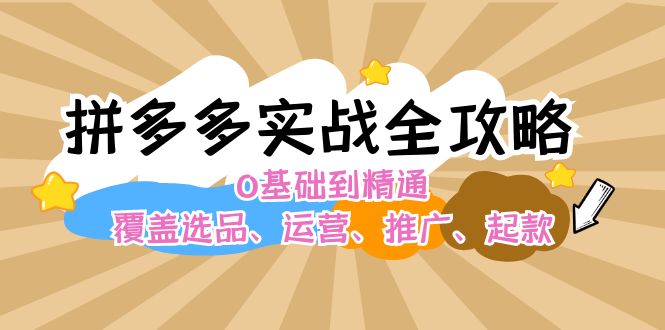 （12292期）拼多多实战全攻略：0基础到精通，覆盖选品、运营、推广、起款-古龙岛网创