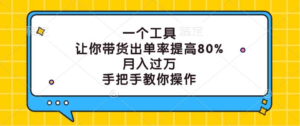 一个工具，让你带货出单率提高80%，月入过万，手把手教你操作-古龙岛网创