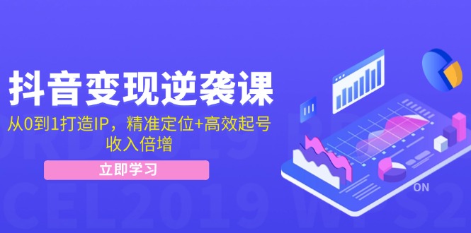 （12480期）抖音变现逆袭课：从0到1打造IP，精准定位+高效起号，收入倍增-古龙岛网创