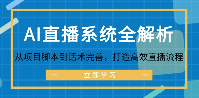 （12509期）AI直播系统全解析：从项目脚本到话术完善，打造高效直播流程-古龙岛网创