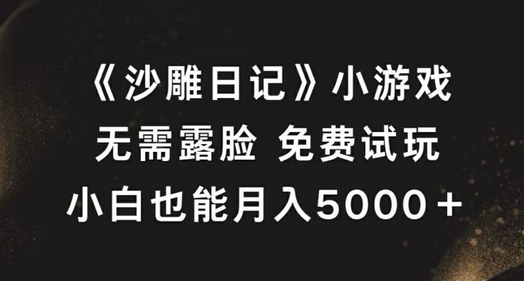 《沙雕日记》小游戏，无需露脸免费试玩，小白也能月入5000+【揭秘】-古龙岛网创