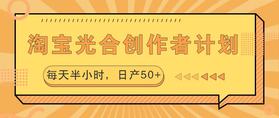 淘宝光合创作者计划，每天半小时，日产50+-古龙岛网创