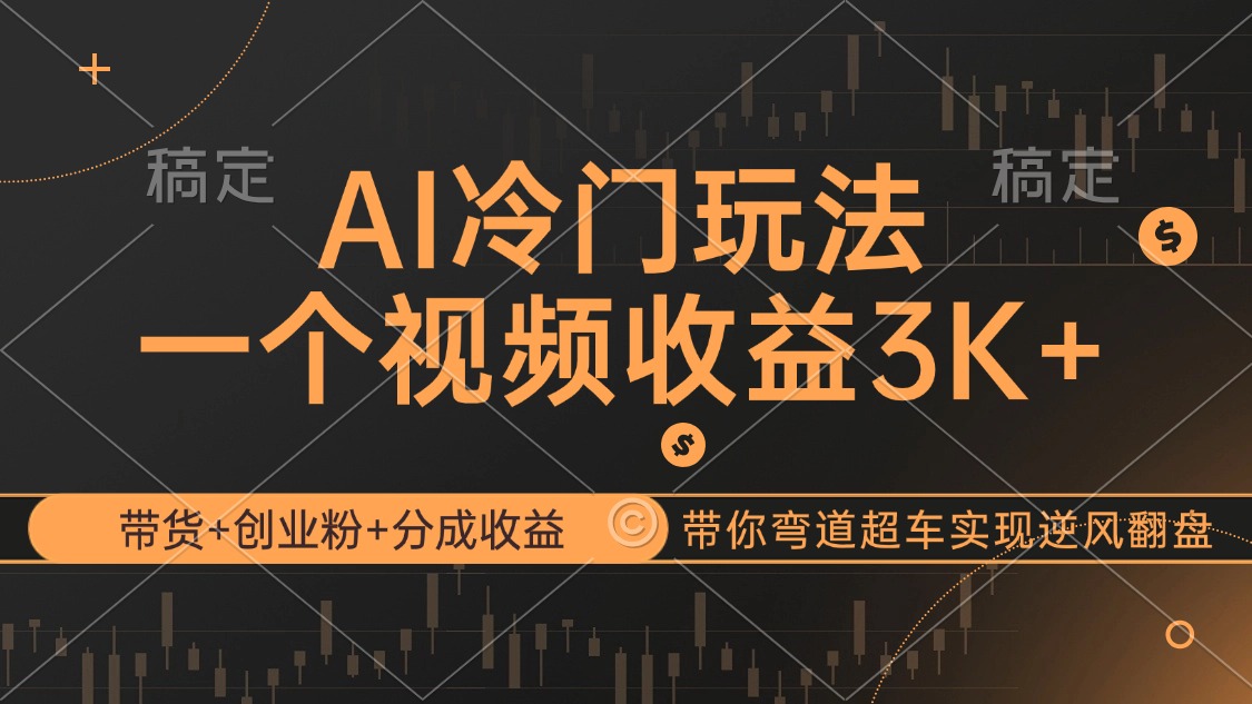 （12658期）AI冷门玩法，带货+创业粉+分成收益带你弯道超车，实现逆风翻盘-古龙岛网创