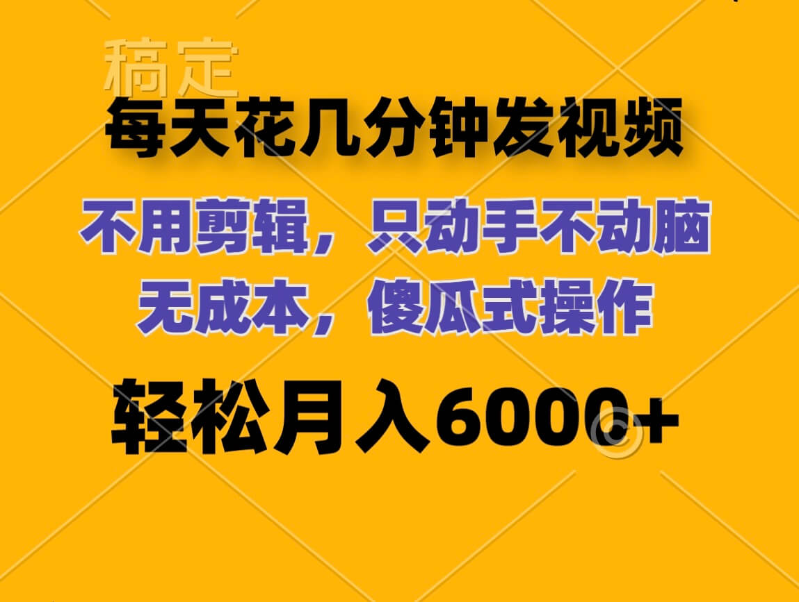 每天花几分钟发视频 无需剪辑 动手不动脑 无成本 傻瓜式操作 轻松月入6位数-古龙岛网创